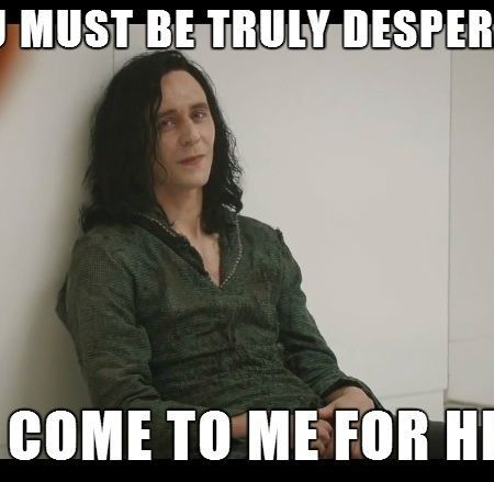 you-must-be-truly-desperate-to-come-to-me-for-help