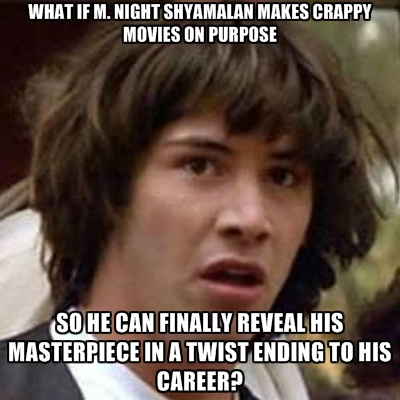 what-if-m-night-shyamalan-makes-crappy-movies-on-purpose-so-he-c